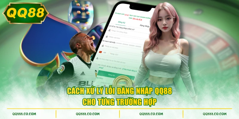 Cách xử lý lỗi đăng nhập QQ88 cho từng trường hợp