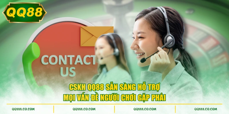 CSKH QQ88 sẵn sàng hỗ trợ mọi vấn đề người chơi gặp phải