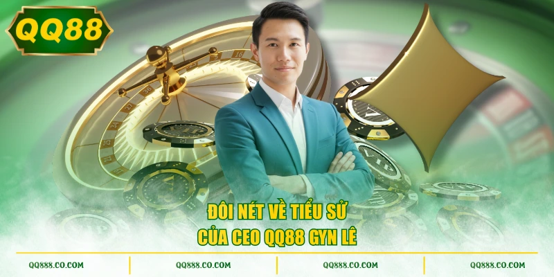 Đôi nét về tiểu sử của CEO QQ88 Gyn Lê
