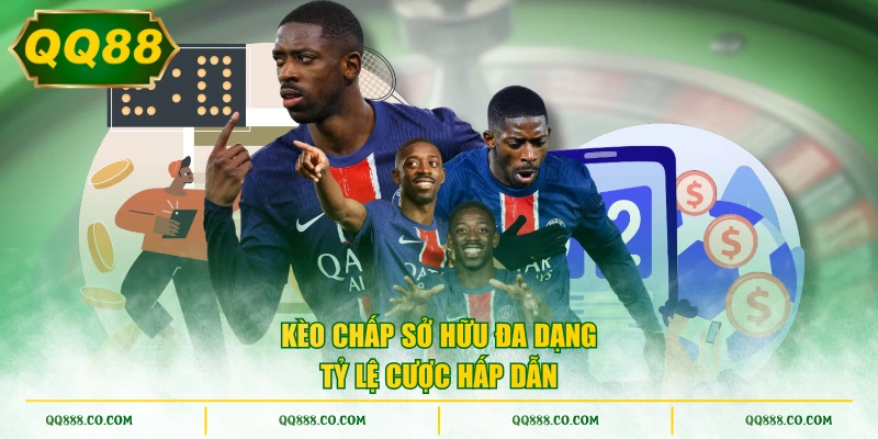 Kèo chấp sở hữu đa dạng tỷ lệ cược hấp dẫn