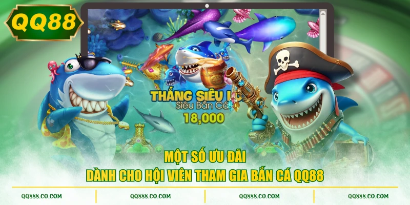 Một số ưu đãi dành cho hội viên tham gia bắn cá QQ88