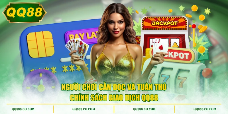 Người chơi cần đọc và tuân thủ chính sách giao dịch QQ88