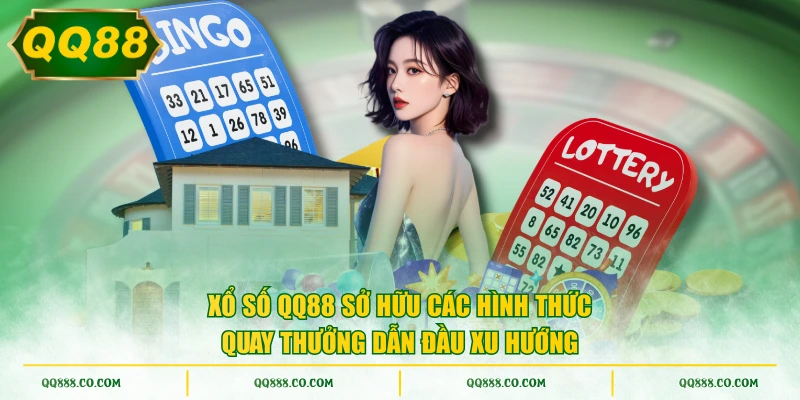 Xổ số QQ88 sở hữu các hình thức quay thưởng dẫn đầu xu hướng